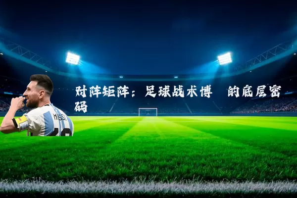 对阵矩阵:足球战术博弈的底层密码